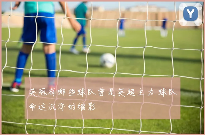 英冠有哪些球队曾是英超主力 球队命运沉浮的缩影